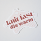 Knit Fast, Die Warm Matte Vinyl Sticker